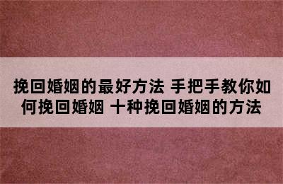 挽回婚姻的最好方法 手把手教你如何挽回婚姻 十种挽回婚姻的方法